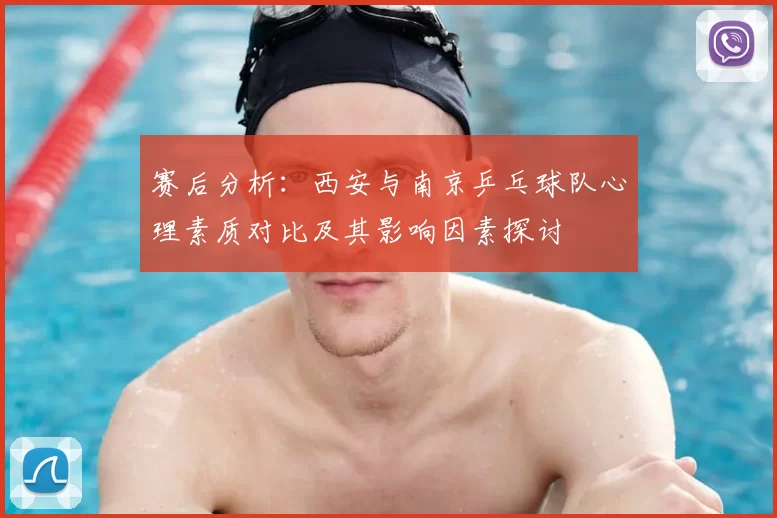 赛后分析:西安与南京乒乓球队心理素质对比及其影响因素探讨