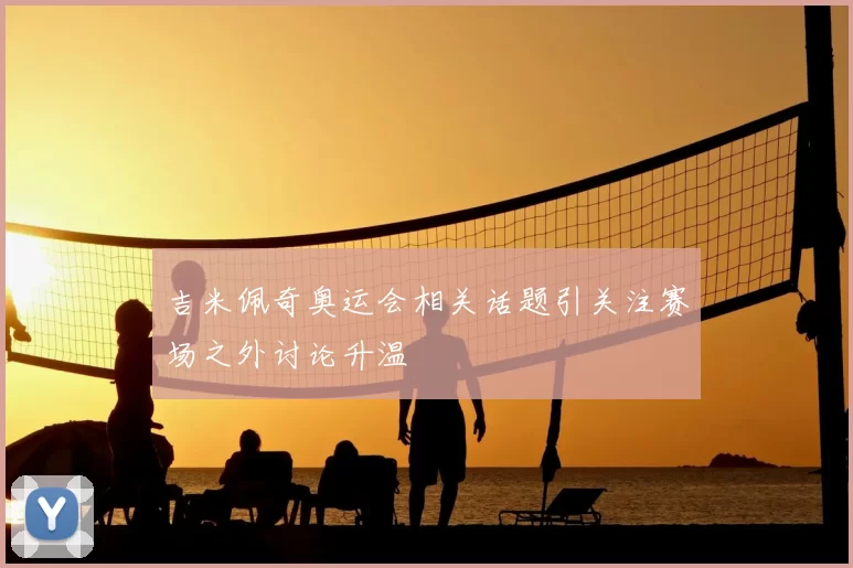 吉米佩奇奥运会相关话题引关注赛场之外讨论升温