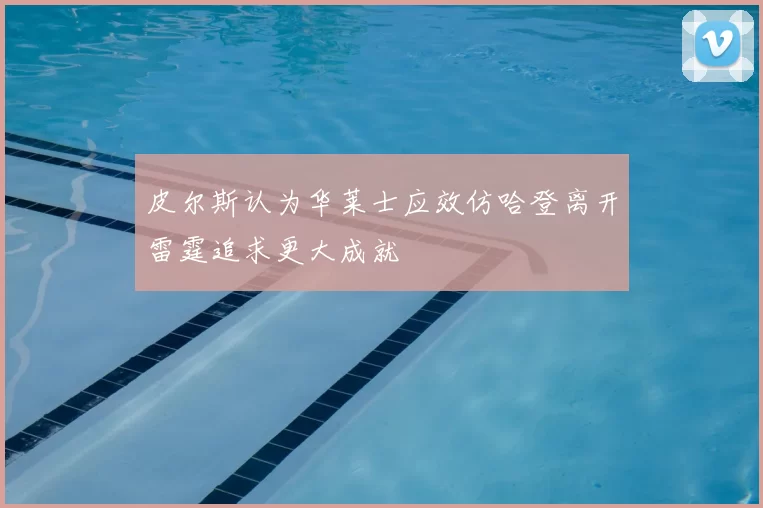 皮尔斯认为华莱士应效仿哈登离开雷霆追求更大成就