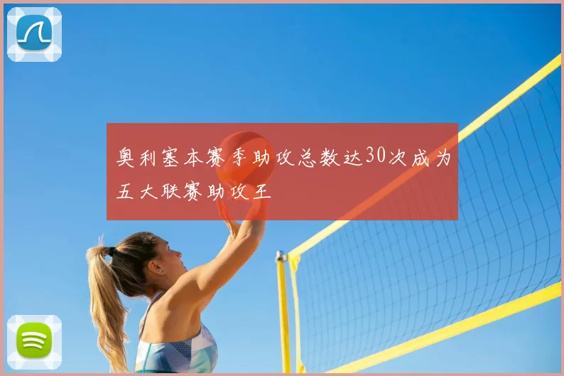 奥利塞本赛季助攻总数达30次成为五大联赛助攻王