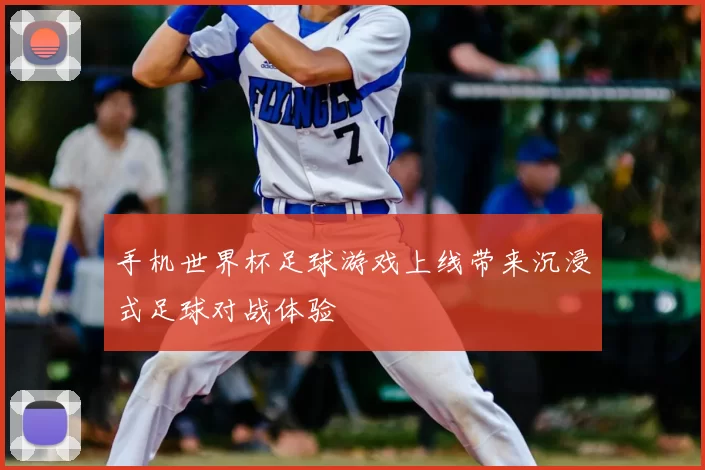 手机世界杯足球游戏上线带来沉浸式足球对战体验