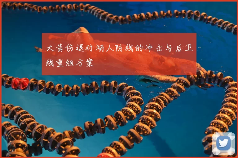 大黄伤退对湖人防线的冲击与后卫线重组方案