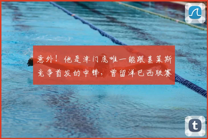 意外！他是津门虎唯一能跟基莱斯竞争首发的中锋，曾留洋巴西联赛_20260611100020