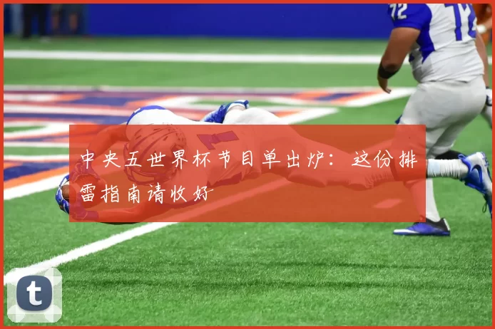 中央五世界杯节目单出炉：这份排雷指南请收好