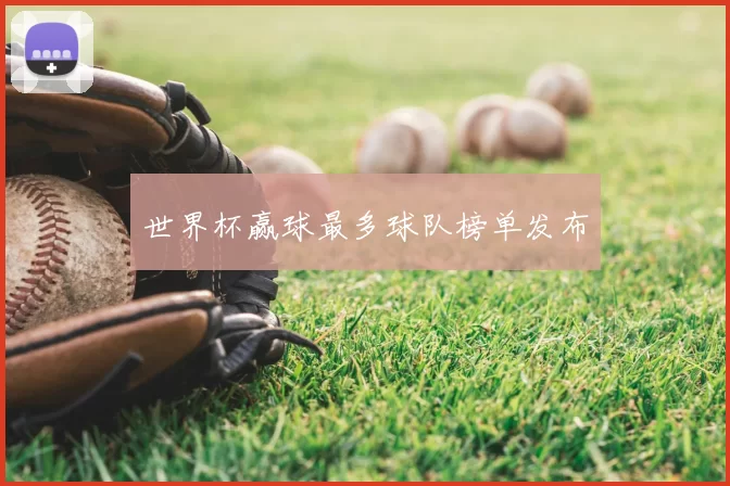 世界杯赢球最多球队榜单发布