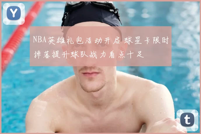NBA英雄礼包活动开启 球星卡限时掉落提升球队战力看点十足