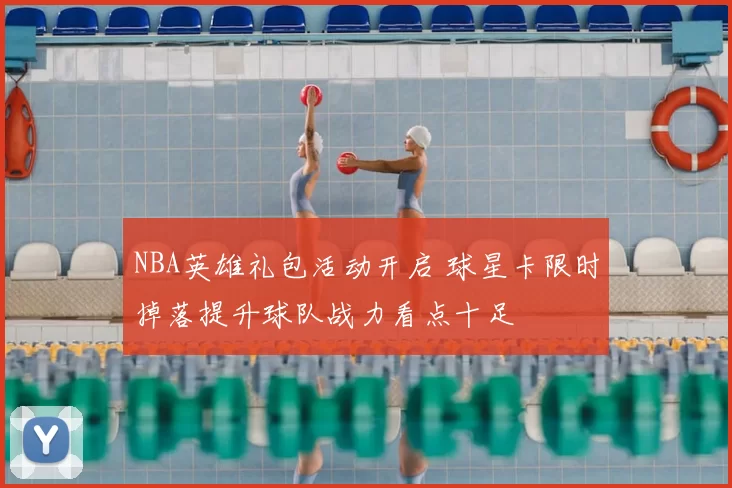 NBA英雄礼包活动开启 球星卡限时掉落提升球队战力看点十足