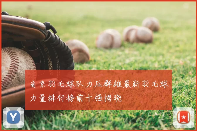 南京羽毛球队力压群雄最新羽毛球力量排行榜前十强揭晓