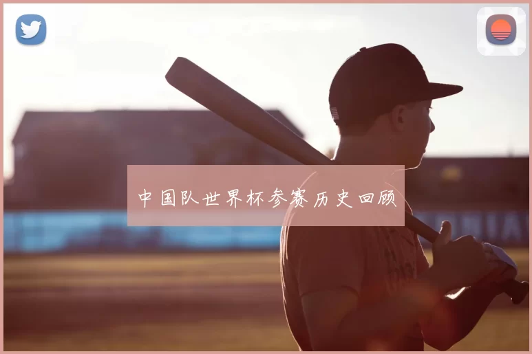 中国队世界杯参赛历史回顾