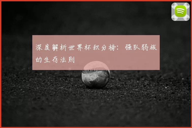 深度解析世界杯积分榜：强队弱旅的生存法则