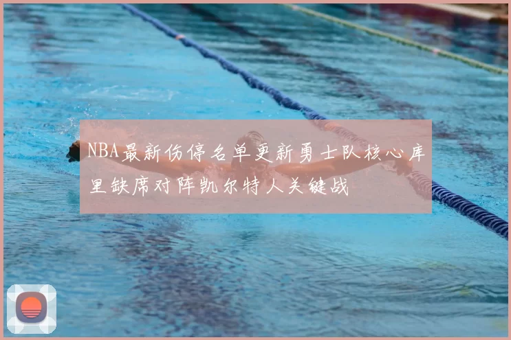 NBA最新伤停名单更新勇士队核心库里缺席对阵凯尔特人关键战