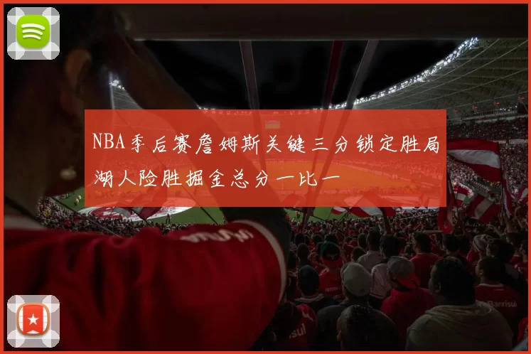NBA季后赛詹姆斯关键三分锁定胜局湖人险胜掘金总分一比一