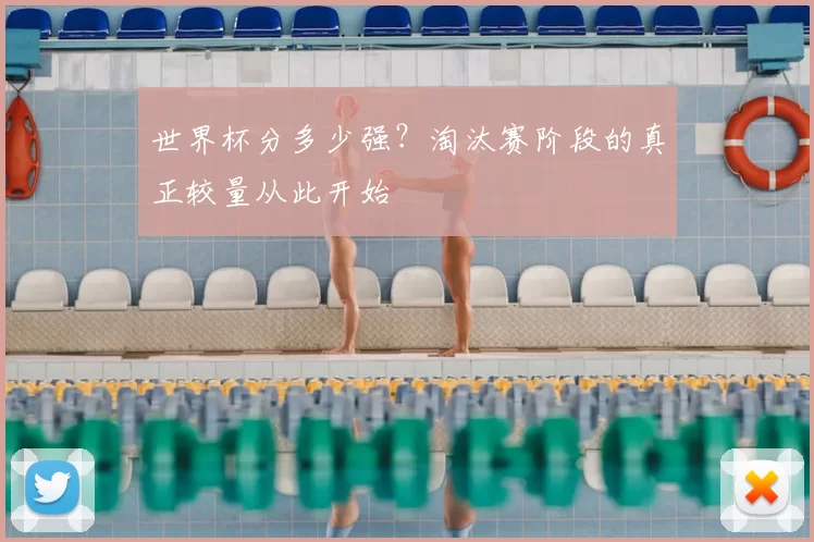 世界杯分多少强?淘汰赛阶段的真正较量从此开始