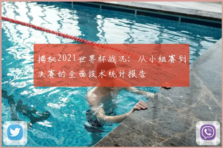 揭秘2021世界杯战况：从小组赛到决赛的全面技术统计报告
