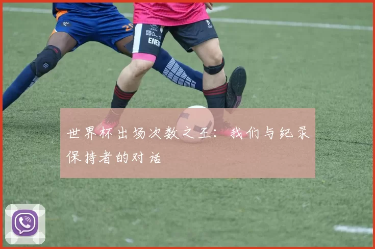 世界杯出场次数之王:我们与纪录保持者的对话