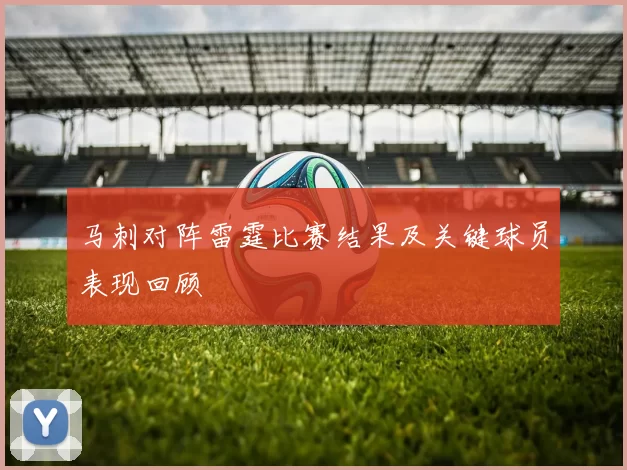 马刺对阵雷霆比赛结果及关键球员表现回顾