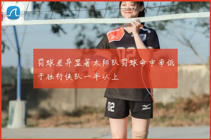 罚球差异显著太阳队罚球命中率低于独行侠队一半以上