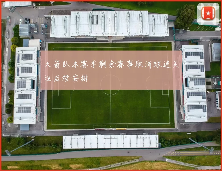 火箭队本赛季剩余赛事取消球迷关注后续安排