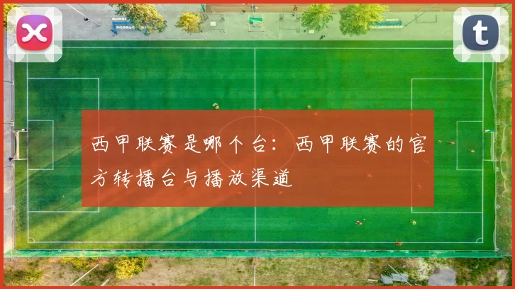 西甲联赛是哪个台：西甲联赛的官方转播台与播放渠道