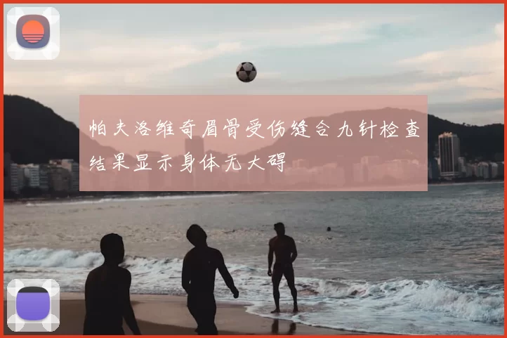 帕夫洛维奇眉骨受伤缝合九针检查结果显示身体无大碍